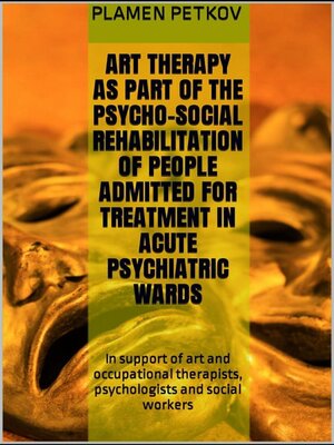 cover image of 急性精神科病棟での治療のために入院した人々の心理社会的リハビリテーションの一環としての芸術療法